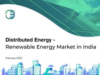 Distributed Energy -
Renewable Energy Market in India
February 2023
 