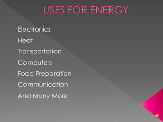 USES FOR ENERGY Electronics Heat Transportation Computers Food Preparation Communication And Many More 