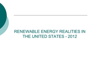 RENEWABLE ENERGY REALITIES IN
THE UNITED STATES - 2012
 