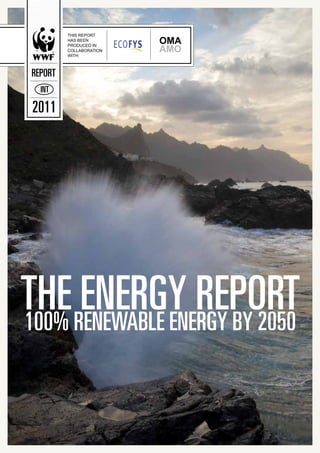THE ENERGY REPORT100% RENEWABLE ENERGY BY 2050
THIS REPORT
HAS BEEN
PRODUCED IN
COLLABORATION
WITH:
REPORT
INT
2011
OMA
AMO
 