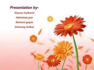 Presentation by- Gaurav kulkarni Abhishek jain Nishant gupta Chinmay kelkar 