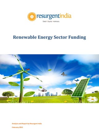 Renewable Energy Sector Funding
Analysis and Report by Resurgent India
February 2015
 