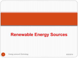 Renewable Energy Sources 
1 Energy science & Technology 9/22/2014 
 