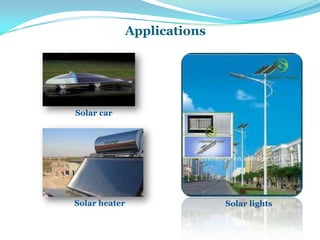 Solar car
Solar heater Solar lights
Applications
 