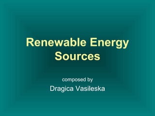 Renewable Energy
Sources
composed by
Dragica Vasileska
 