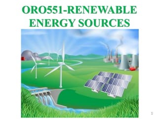 1
ORO551-RENEWABLE
ENERGY SOURCES
 