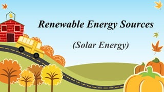 Renewable Energy Sources
(Solar Energy)
 