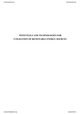 POTENTIALS AND TECHNOLOGIES FOR
UTILISATION OF RENEWABLE ENERGY SOURCES
Smartzworld.com Smartworld.asia
jntuworldupdates.org Specworld.in
 
