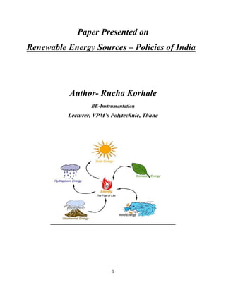 1
Paper Presented on
Renewable Energy Sources – Policies of India
Author- Rucha Korhale
BE-Instrumentation
Lecturer, VPM’s Polytechnic, Thane
 