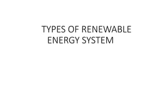 TYPES OF RENEWABLE
ENERGY SYSTEM
 