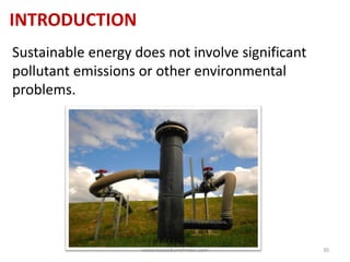 INTRODUCTION
Sustainable energy does not involve significant
pollutant emissions or other environmental
problems.
www.naveedurrehman.com 30
 