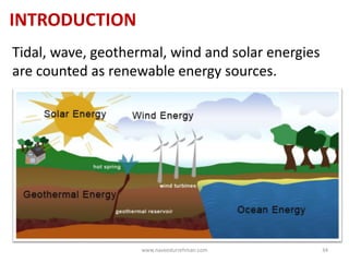 INTRODUCTION
Tidal, wave, geothermal, wind and solar energies
are counted as renewable energy sources.
www.naveedurrehman.com 34
 