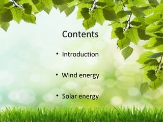 Contents
• Introduction
• Wind energy
• Solar energy
 