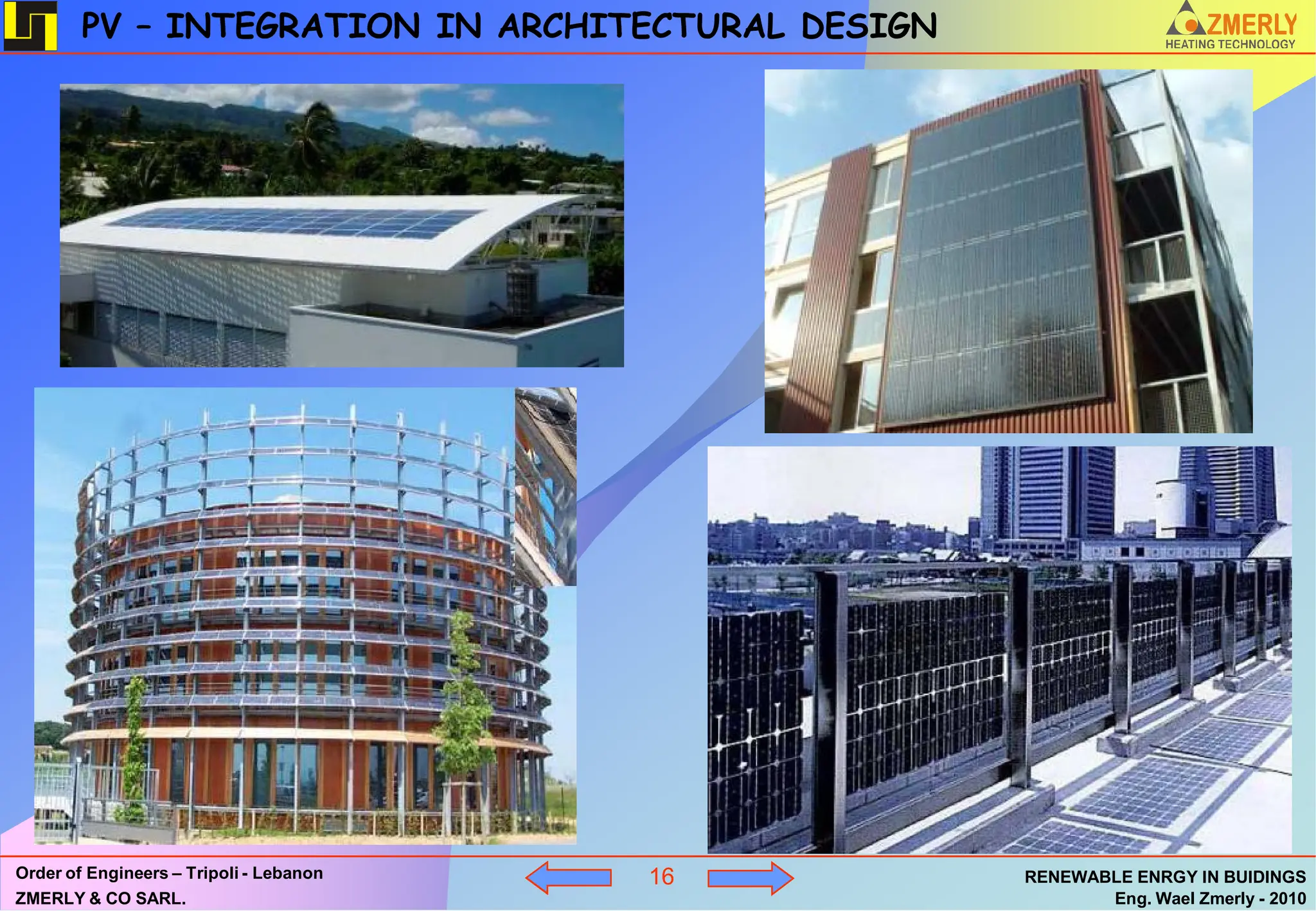 PV – INTEGRATION IN ARCHITECTURAL DESIGN




Order of Engineers – Tripoli - Lebanon   16        RENEWABLE ENRGY IN BUIDINGS
ZMERLY & CO SARL.                                         Eng. Wael Zmerly - 2010
 