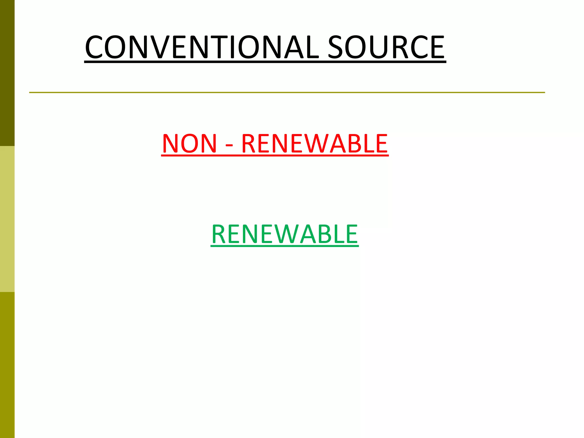 CONVENTIONAL SOURCE
NON - RENEWABLE
RENEWABLE
 