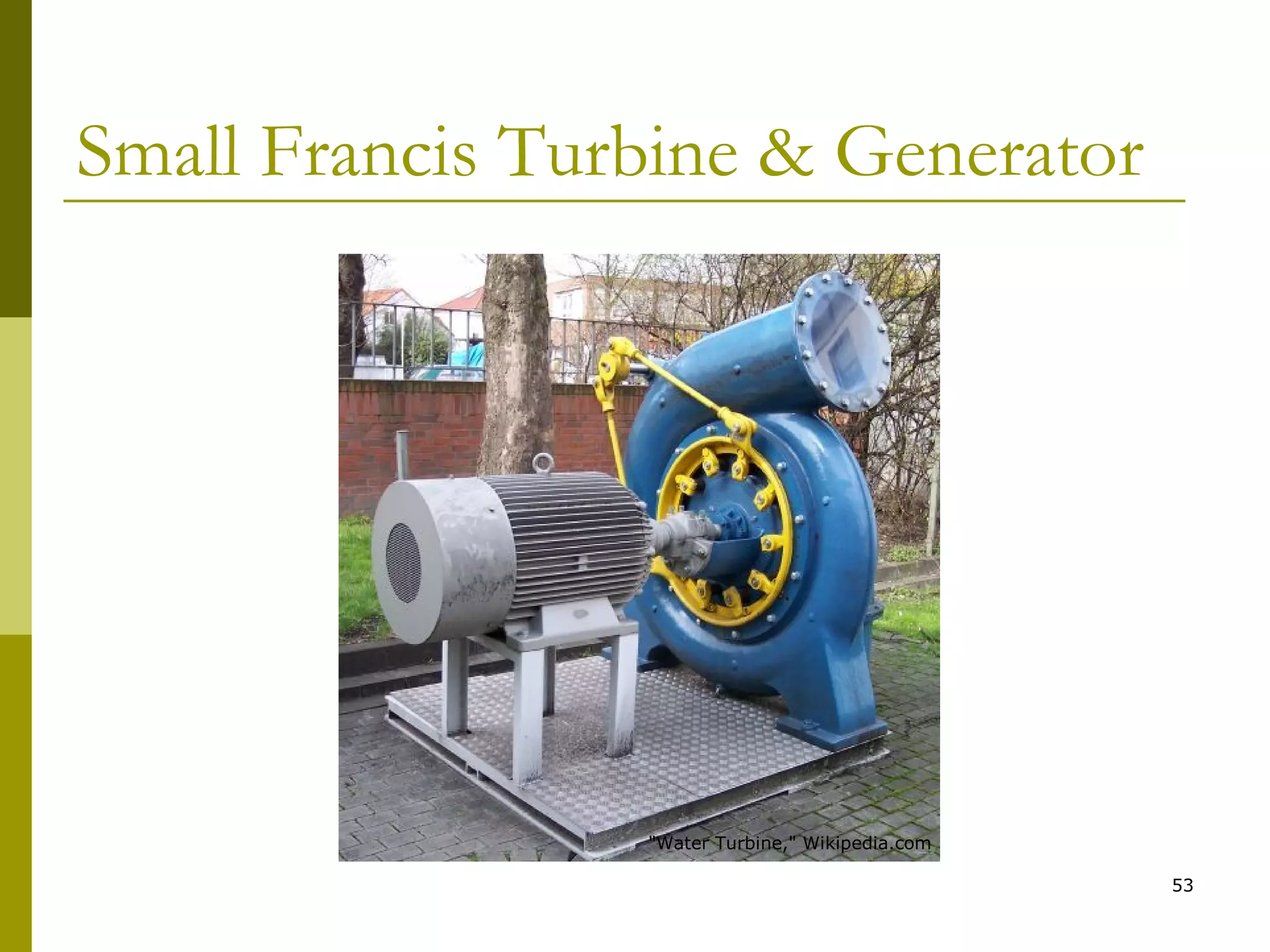 53
Small Francis Turbine & Generator
"Water Turbine," Wikipedia.com
 