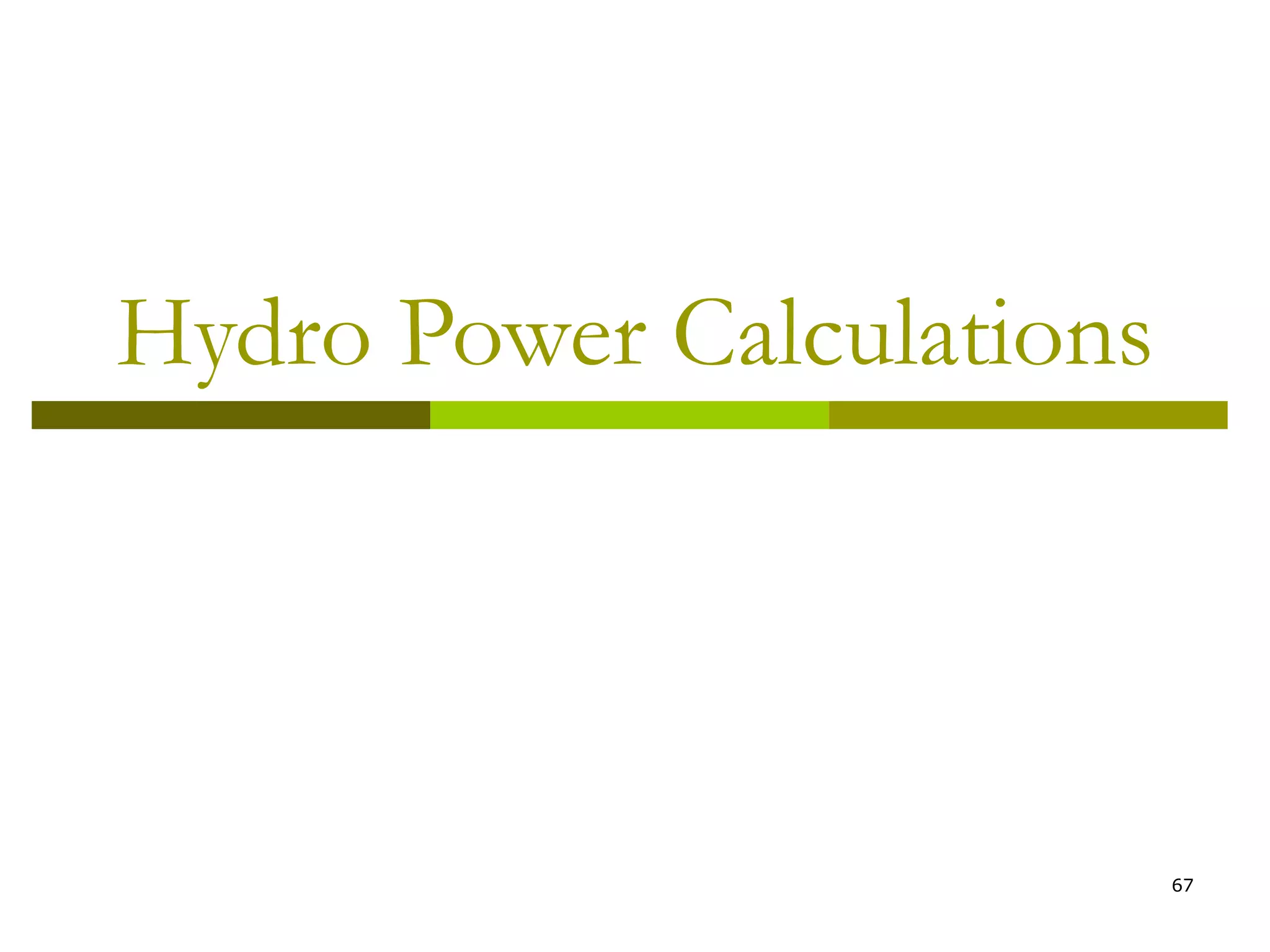 67
Hydro Power Calculations
 