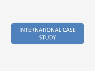 INTERNATIONAL CASE
STUDY
 
