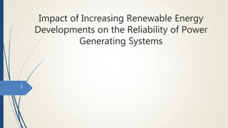Impact of Increasing Renewable Energy
Developments on the Reliability of Power
Generating Systems
1
 