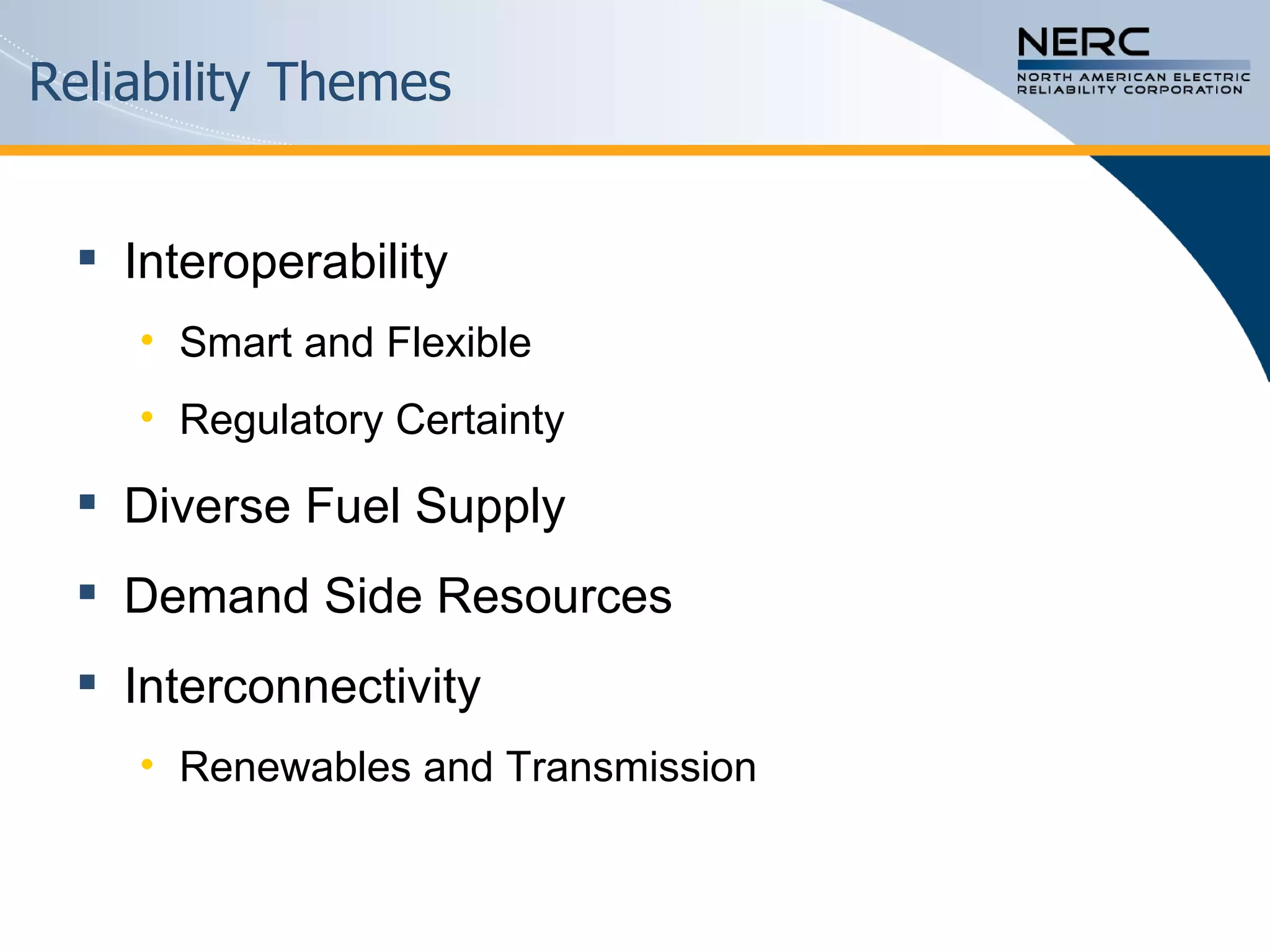 Reliability Themes Interoperability Smart and Flexible Regulatory Certainty  Diverse Fuel Supply Demand Side Resources Interconnectivity Renewables and Transmission 