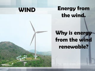 WIND   Energy from
        the wind.


       Why is energy
       from the wind
         renewable?
 