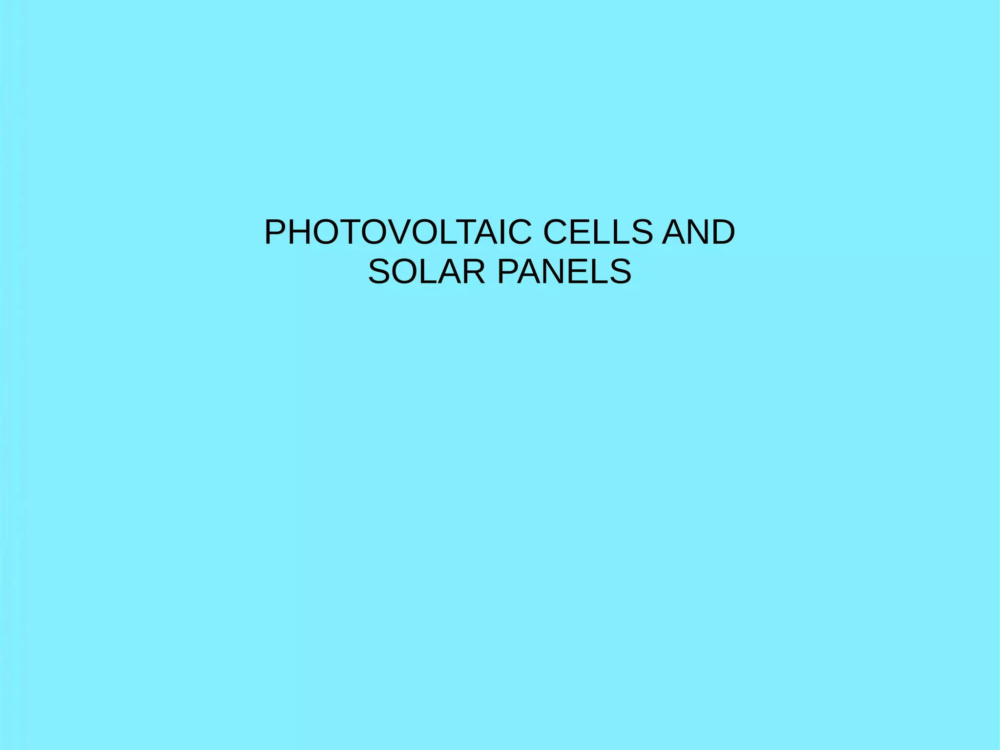 PHOTOVOLTAIC CELLS AND
SOLAR PANELS
 