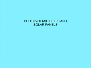 PHOTOVOLTAIC CELLS AND
SOLAR PANELS
 