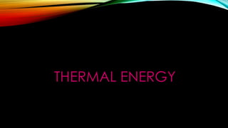 THERMAL ENERGY
 