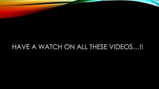 HAVE A WATCH ON ALL THESE VIDEOS…!!
 