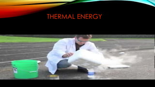THERMAL ENERGY
 