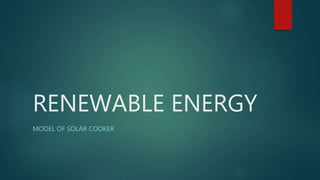 RENEWABLE ENERGY
MODEL OF SOLAR COOKER
 