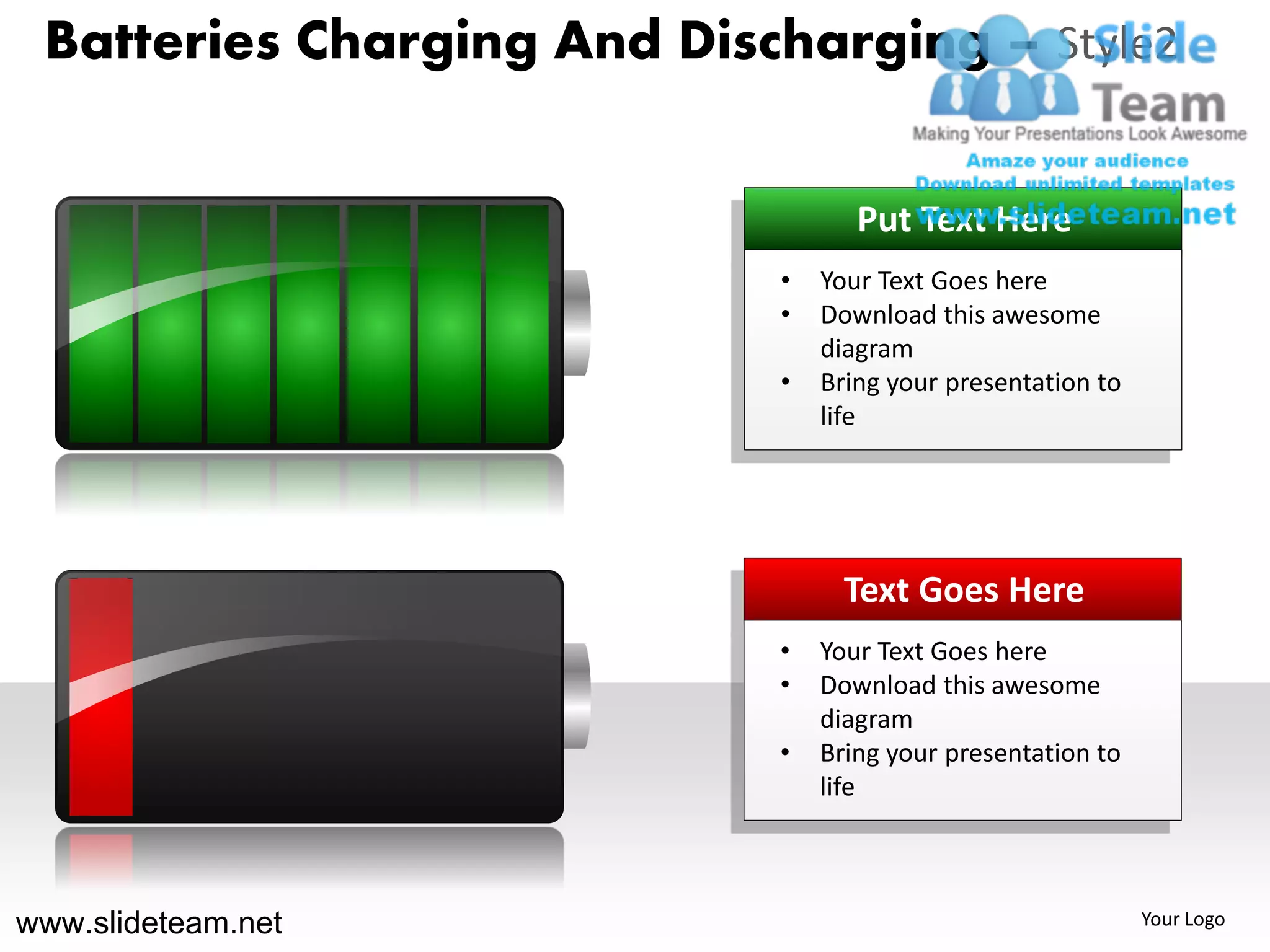 Batteries Charging And Discharging – Style2


                                   Put Text Here
                            •   Your Text Goes here
                            •   Download this awesome
                                diagram
                            •   Bring your presentation to
                                life




                                  Text Goes Here
                            •   Your Text Goes here
                            •   Download this awesome
                                diagram
                            •   Bring your presentation to
                                life



www.slideteam.net                                            Your Logo
 