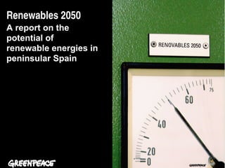 Renewables 2050
A report on the
potential of
renewable energies in
peninsular Spain
 