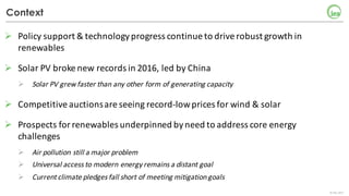 ©	IEA	2017
Context
Ø Policy	support	&	technology	progress	continue	to	drive	robust	growth	in	
renewables
Ø Solar	PV	broke	...