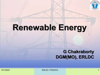 10/1/2023 ERLDC: POSOCO 1
Renewable Energy
G Chakraborty
DGM(MO), ERLDC
 