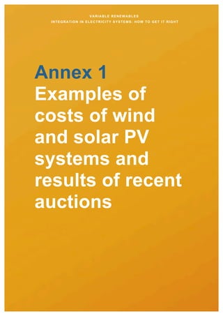 VARIABLE RENEWABLES
INTEGRATION IN ELECTRICITY SYSTEMS: HOW TO GET IT RIGHT
Annex 1
Examples of
costs of wind
and solar PV
systems and
results of recent
auctions
 