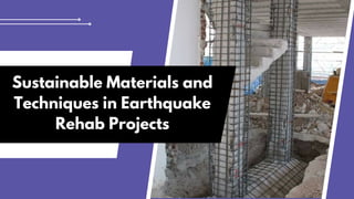 Sustainable Materials and
Techniques in Earthquake
Rehab Projects
 