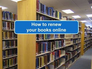 How to renew
your books online
 