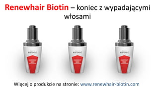 RenewhairBiotin–koniec z wypadającymi włosami 
Więcej o produkcie na stronie: www.renewhair-biotin.com  