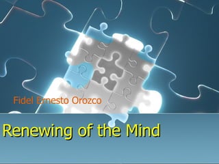 Renewing of the Mind Fidel Ernesto Orozco 