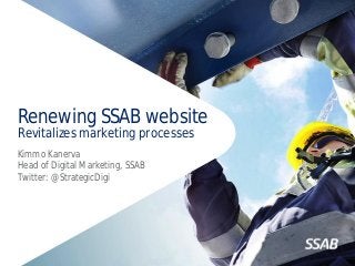 Renewing SSAB website
Revitalizes marketing processes
Kimmo Kanerva
Head of Digital Marketing, SSAB
Twitter: @StrategicDigi
 