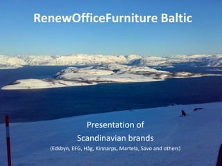 RenewOfficeFurniture Baltic




               Presentation of
             Scandinavian brands
  (Edsbyn, EFG, Håg, Kinnarps, Martela, Savo and others)
 