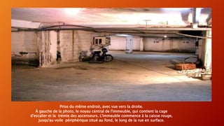 Prise du même endroit, avec vue vers la droite.
À gauche de la photo, le noyau central de l'immeuble, qui contient la cage
d'escalier et la trémie des ascenseurs. L'immeuble commence à la caisse rouge,
jusqu'au voile périphérique situé au fond, le long de la rue en surface.
 