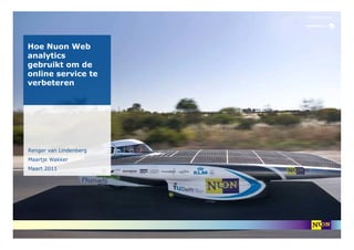 Hoe Nuon Web
analytics
gebruikt om de
online service te
verbeteren




Renger van Lindenberg
Maartje Wakker
Maart 2011
 