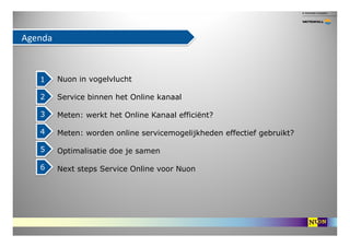 Agenda



   1     Nuon in vogelvlucht

   2     Service binnen het Online kanaal

   3     Meten: werkt het Online Kanaal...