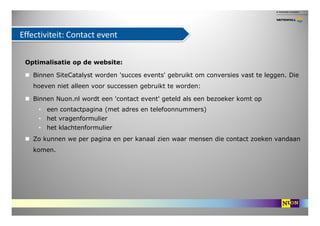 Effectiviteit: Contact event

 Optimalisatie op de website:

   Binnen SiteCatalyst worden 'succes events' gebruikt om con...