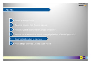 Agenda



   1     Nuon in vogelvlucht

   2     Service binnen het Online kanaal

   3     Meten: werkt het Online Kanaal...