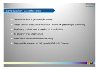 Samenwerken: succesfactoren


     Gedeelde ambitie = gezamenlijke doelen

     Ideeën vanuit Contactcenter en vanuit Inte...