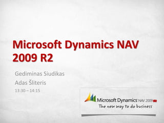 Microsoft Dynamics NAV 2009 R2 Gediminas Siudikas Adas Šliteris 13:30 – 14:15 R2 