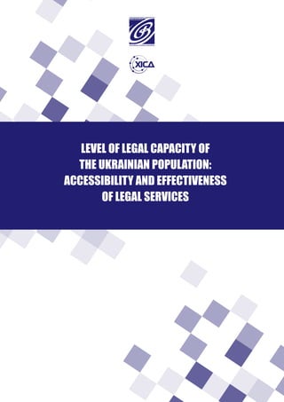 LEVEL OF LEGAL CAPACITY OF
  THE UKRAINIAN POPULATION:
ACCESSIBILITY AND EFFECTIVENESS
       OF LEGAL SERVICES
 